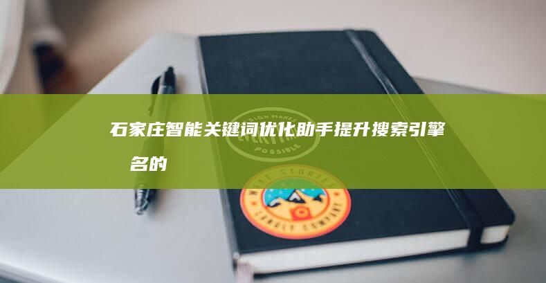 石家庄智能关键词优化助手：提升搜索引擎排名的高效工具